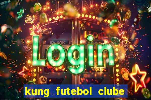 kung futebol clube dublado completo